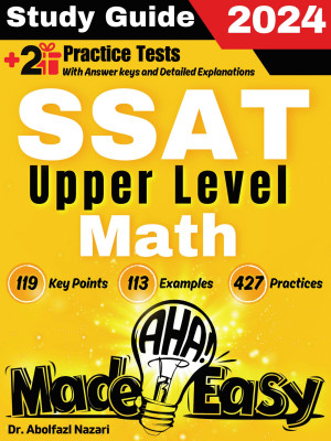 SSAT Upper Level Math Made Easy: Ultimate Study Guide and Test Prep with Key Points, Examples, and Practices. The Best SSAT Upper Level Math Tutor for Beginners and Advanced Students + Two Full-Length Practice Tests