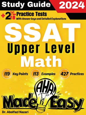 SSAT Upper Level Math Made Easy: Ultimate Study Guide and Test Prep with Key Points, Examples, and Practices. The Best SSAT Upper Level Math Tutor for Beginners and Advanced Students + Two Full-Length Practice Tests