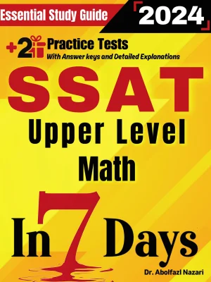 SSAT Upper Level Math Prep in 7 Days: Essential Study Guide and Prep Book. Daily Math Topics and Practices + Two Practice Tests