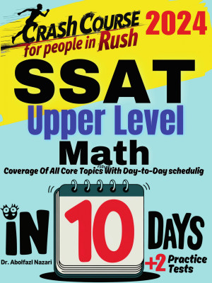 SSAT Upper Level Math Test Prep in 10 Days: Crash Course and Prep Book. The Fastest Prep Book and Test Tutor + Two Full-Length Practice Tests