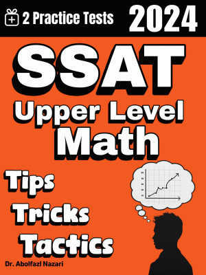 SSAT Upper Level Math Tips, Tricks, and Tactics: Study Guide and Test Prep with Problem-Solving Techniques, Examples, and End-of-Chapter Practices, Plus Two Practice Tests