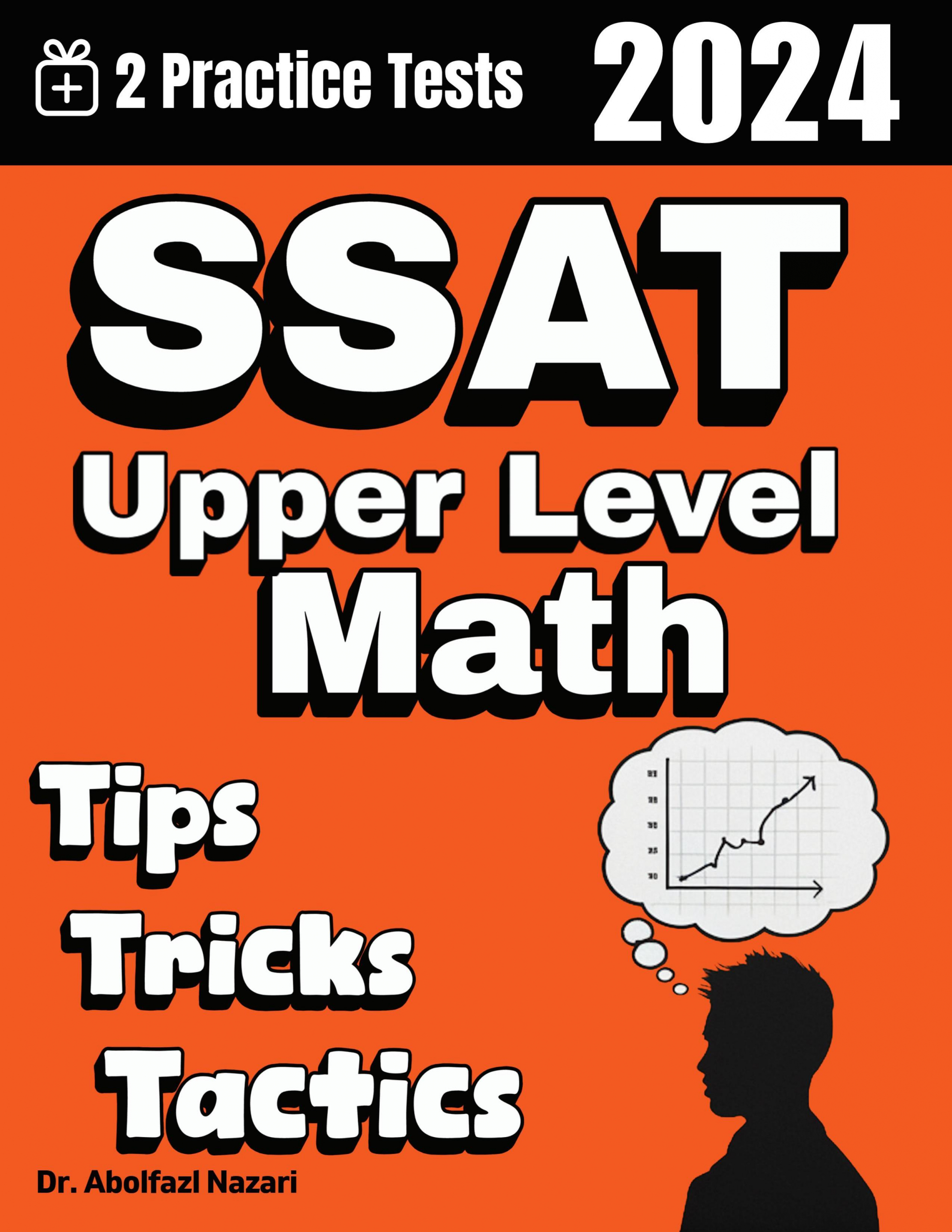 SSAT Upper Level Math Tips, Tricks, and Tactics: Study Guide and Test Prep with Problem-Solving Techniques, Examples, and End-of-Chapter Practices, Plus Two Practice Tests