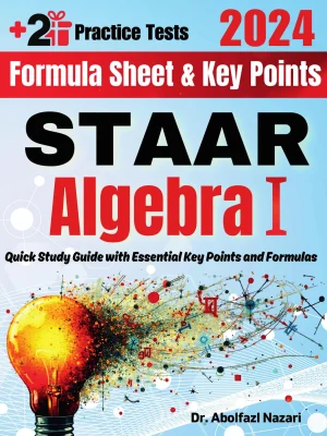 STAAR Algebra I Formula Sheet and Key Points: Quick Study Guide and Test Prep Book for Beginners and Advanced Students + Two STAAR Algebra I Practice Tests