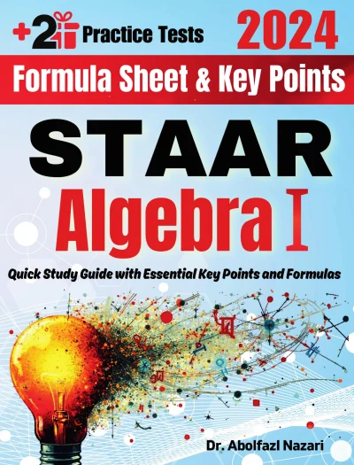 STAAR Algebra I Formula Sheet and Key Points: Quick Study Guide and Test Prep Book for Beginners and Advanced Students + Two STAAR Algebra I Practice Tests