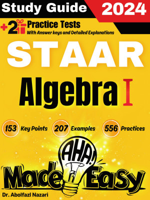 STAAR Algebra I Made Easy: Ultimate Study Guide and Test Prep with Key Points, Examples, and Practices. The Best STAAR Algebra I Tutor for Beginners and Advanced Students + Two Full-Length Practice Tests