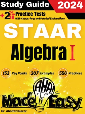 STAAR Algebra I Made Easy: Ultimate Study Guide and Test Prep with Key Points, Examples, and Practices. The Best STAAR Algebra I Tutor for Beginners and Advanced Students + Two Full-Length Practice Tests
