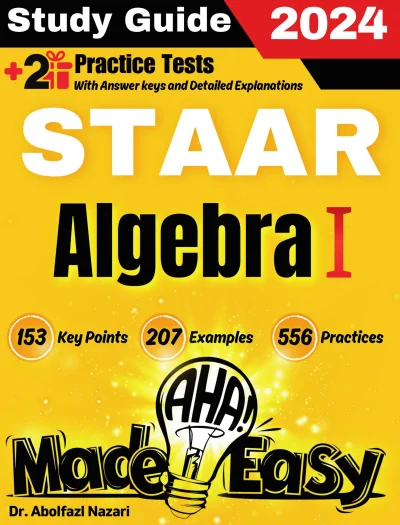 STAAR Algebra I Made Easy: Ultimate Study Guide and Test Prep with Key Points, Examples, and Practices. The Best STAAR Algebra I Tutor for Beginners and Advanced Students + Two Full-Length Practice Tests
