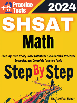 Step by Step Study Guide for SHSAT Math: 300 Steps to Learn All Topics of SHSAT Math Test Prep. Ultimate Tutor to Ace SHSAT Math + Two Full Length Practice Tests