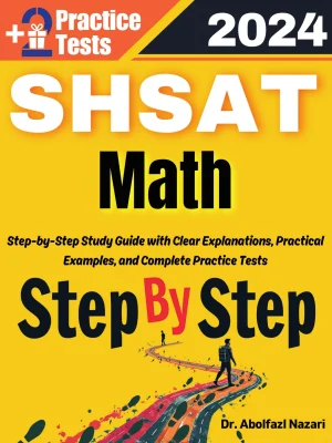 Step by Step Study Guide for SHSAT Math: 300 Steps to Learn All Topics of SHSAT Math Test Prep. Ultimate Tutor to Ace SHSAT Math + Two Full Length Practice Tests