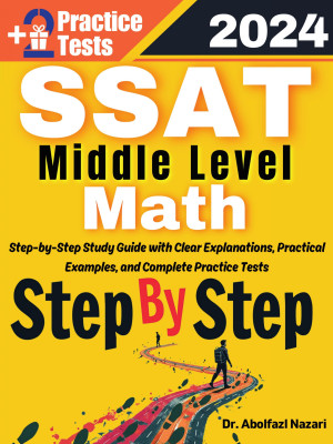 Step by Step Study Guide for SSAT Middle Level Math: 200 Steps to Learn All Topics. Ultimate Test Prep and Tutor to Ace Your Test + Two Full Length Practice Tests