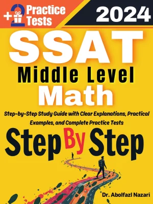 Step by Step Study Guide for SSAT Middle Level Math: 200 Steps to Learn All Topics. Ultimate Test Prep and Tutor to Ace Your Test + Two Full Length Practice Tests