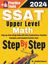 Step by Step Study Guide for SSAT Upper Level Math: 300 Steps to Learn All Topics of SSAT Upper Level Math Test Prep. Ultimate Tutor to Ace SSAT Upper Level Math + Two Full Length Practice Tests