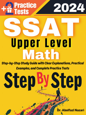 Step by Step Study Guide for SSAT Upper Level Math: 300 Steps to Learn All Topics of SSAT Upper Level Math Test Prep. Ultimate Tutor to Ace SSAT Upper Level Math + Two Full Length Practice Tests