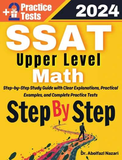 Step by Step Study Guide for SSAT Upper Level Math: 300 Steps to Learn All Topics of SSAT Upper Level Math Test Prep. Ultimate Tutor to Ace SSAT Upper Level Math + Two Full Length Practice Tests