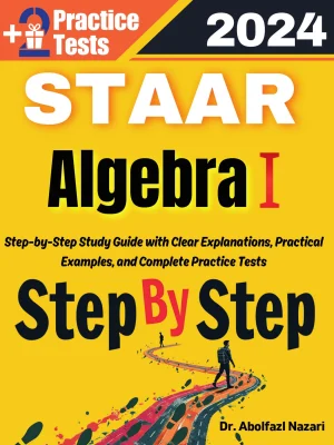 Step by Step Study Guide for STAAR Algebra I: 400 Steps to Learn All Topics of STAAR Algebra I Test Prep. Ultimate Tutor to Ace STAAR Algebra I + Two Full Length Practice Tests