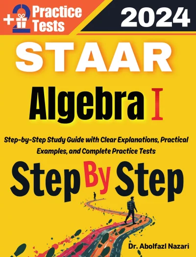 Step by Step Study Guide for STAAR Algebra I: 400 Steps to Learn All Topics of STAAR Algebra I Test Prep. Ultimate Tutor to Ace STAAR Algebra I + Two Full Length Practice Tests