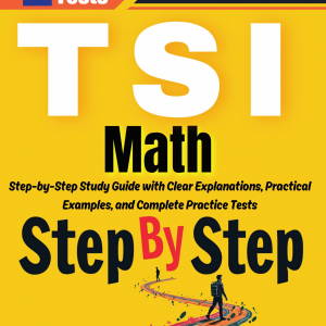 Step by Step Study Guide for TSI Math: 500 Steps to Learn All Topics of TSI Math Test Prep. Ultimate Tutor to Ace TSI Math + Two Full Length Practice Tests