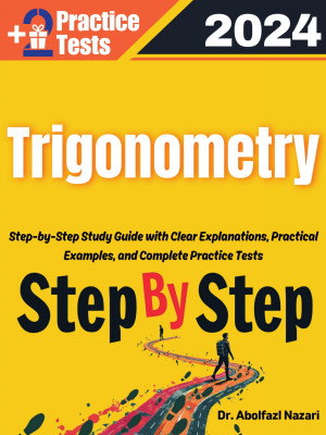 Step by Step Study Guide for Trigonometry: 250 Steps to Learn All Topics of Trigonometry Test Prep. Ultimate Tutor to Ace Trigonometry + Two Full Length Practice Tests