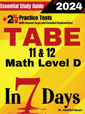 TABE 11 & 12 Math Level D Prep in 7 Days: Essential Study Guide and Prep Book. Daily Math Topics and Practices + Two Practice Tests