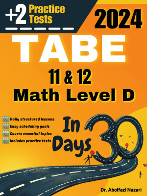 TABE 11 & 12 Math Level D Test Prep in 30 Days: Complete Study Guide and Test Tutor. The Ultimate Test Tutor for Beginners and Pros + Two Practice Tests