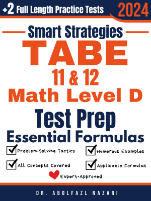 TABE 11 & 12 Math Test Level D Prep with Smart Strategies and Essential Formulas: Study Guide with Strategies, Examples, Formulas, End-of-Chapter Practices, plus Two Full-Length Practice Tests