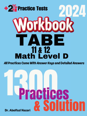 TABE 11 & 12 Math Test Level D Workbook: Comprehensive Math Practices and Solutions. The Ultimate Test Prep Book with Two Full-Length Practice Tests
