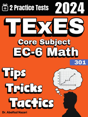 TExES Core Subject EC-6 Math (391) Tips, Tricks, and Tactics: Study Guide and Test Prep with Problem-Solving Techniques, Examples, and End-of-Chapter Practices, Plus Two Practice Tests