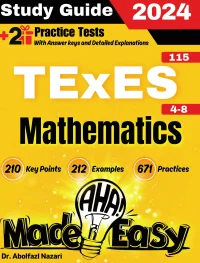 TExES Mathematics 4-8 (115) Made Easy: Ultimate Study Guide and Test Prep with Key Points, Examples, and Practices. The Best Tutor for Beginners and Pros + Two Practice Tests