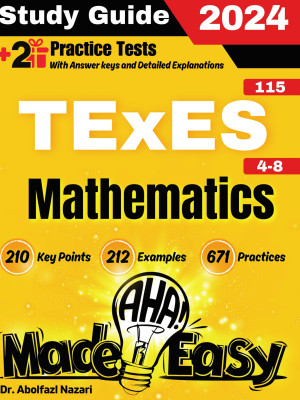 TExES Mathematics 4-8 (115) Made Easy: Ultimate Study Guide and Test Prep with Key Points, Examples, and Practices. The Best Tutor for Beginners and Pros + Two Practice Tests