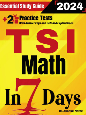 TSI Math Prep in 7 Days: Essential Study Guide and Prep Book. Daily Math Topics and Practices + Two Practice Tests