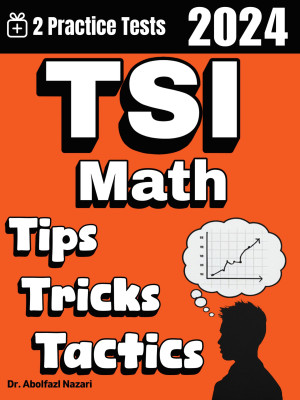 TSI Math Tips, Tricks, and Tactics: Study Guide and Test Prep with Problem-Solving Techniques, Examples, and End-of-Chapter Practices, Plus Two Practice Tests
