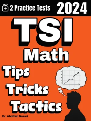 TSI Math Tips, Tricks, and Tactics: Study Guide and Test Prep with Problem-Solving Techniques, Examples, and End-of-Chapter Practices, Plus Two Practice Tests