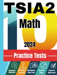 TSIA2 Math 10 Practice Tests: Realistic Full-Length Tests and Detailed Explanations to Questions. Best Companion to Textbooks and Workbooks for TSIA2 Math Prep and Review.