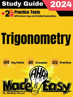Trigonometry Made Easy: Ultimate Study Guide and Test Prep with Key Points, Examples, and Practices. The Best Trigonometry Tutor for Beginners and Advanced Students + Two Full-Length Practice Tests