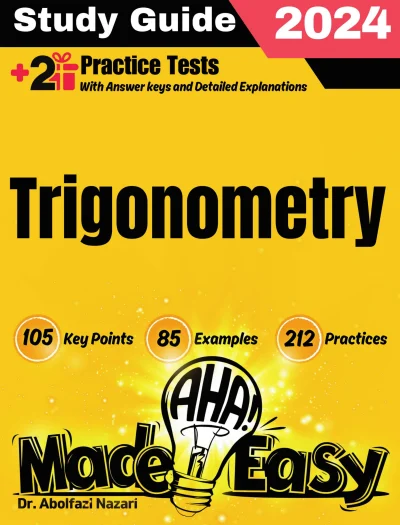 Trigonometry Made Easy: Ultimate Study Guide and Test Prep with Key Points, Examples, and Practices. The Best Trigonometry Tutor for Beginners and Advanced Students + Two Full-Length Practice Tests