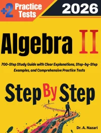 Step by Step Study Guide for Algebra II: 700 Steps to Learn All Topics of Algebra II Test Prep. Ultimate Tutor to Ace Algebra II + Two Full Length Practice Tests