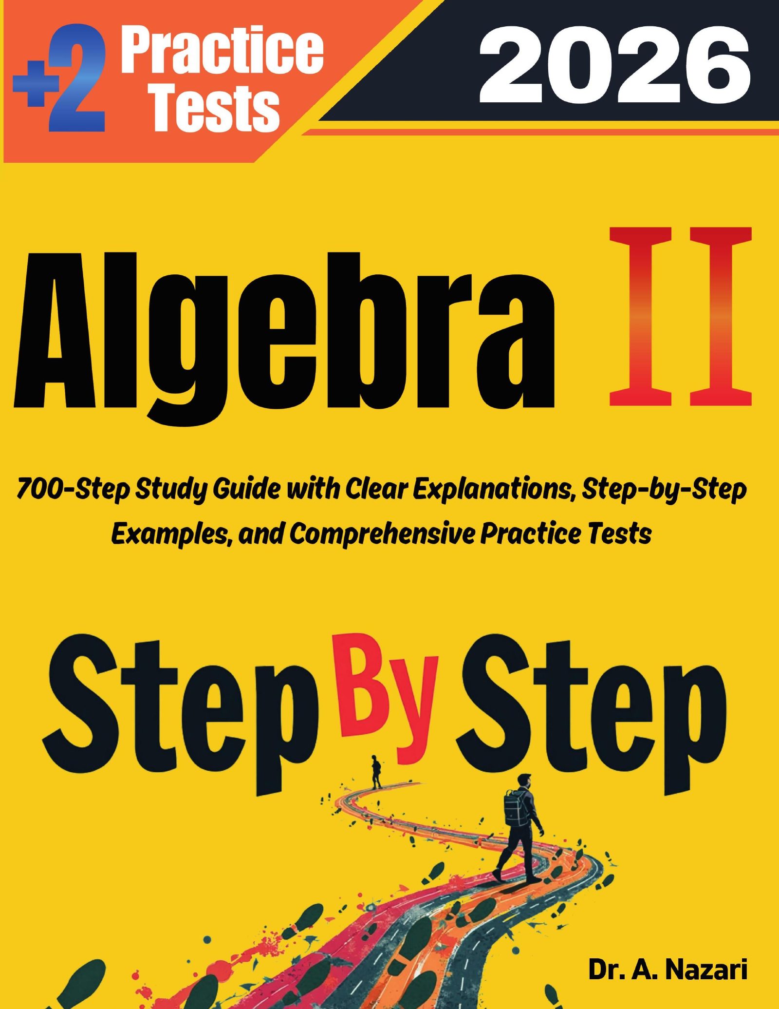 Step by Step Study Guide for Algebra II: 700 Steps to Learn All Topics of Algebra II Test Prep. Ultimate Tutor to Ace Algebra II + Two Full Length Practice Tests