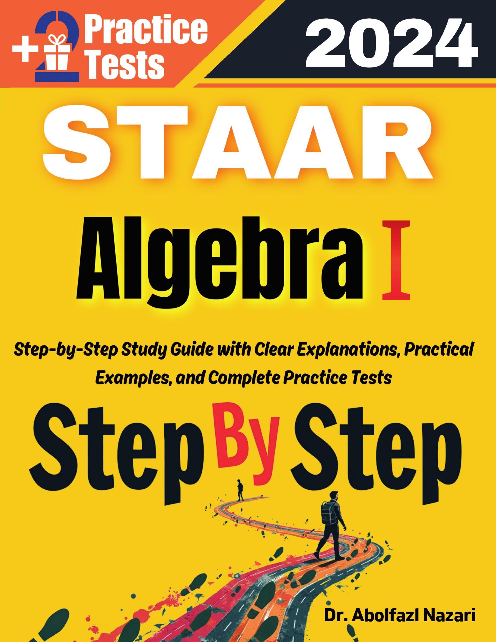 Step by Step Study Guide for STAAR Algebra I: 400 Steps to Learn All Topics of STAAR Algebra I Test Prep. Ultimate Tutor to Ace STAAR Algebra I + Two Full Length Practice Tests