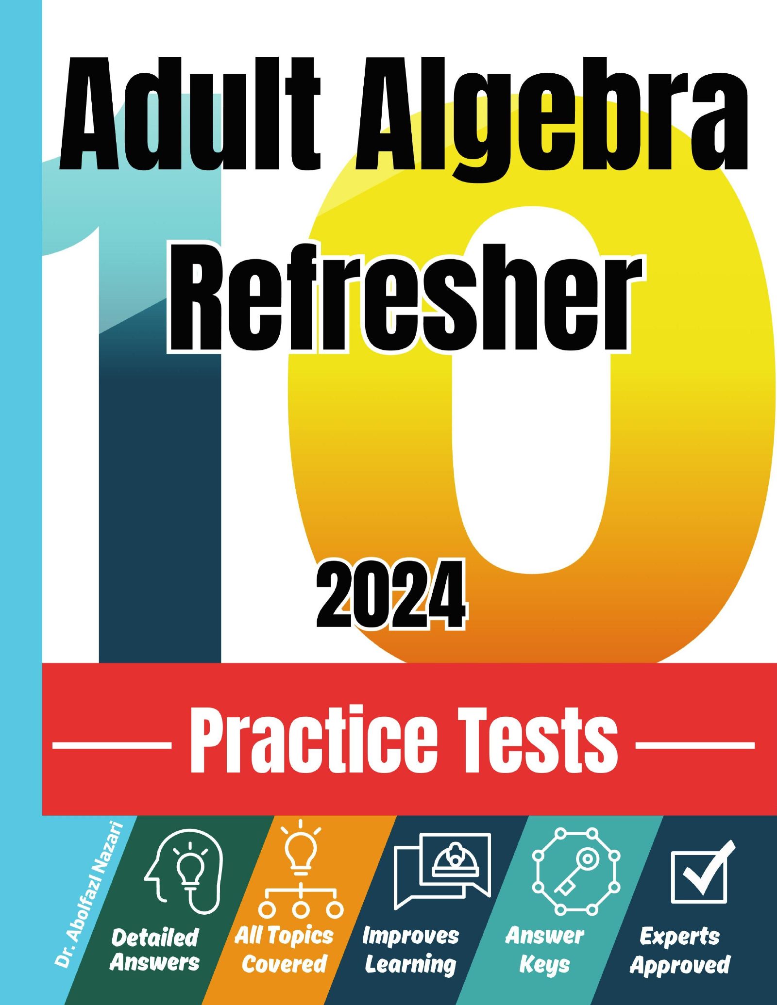 Adult Algebra Refresher 10 Practice Tests: Realistic Full-Length Tests and Detailed Explanations to Questions. Best Companion to Textbooks and Workbooks for Adult Algebra Refresher Prep and Review.
